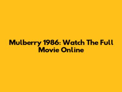 Mulberry 1986: Watch The Full Movie Online