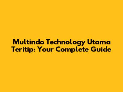 Multindo Technology Utama Teritip: Your Complete Guide