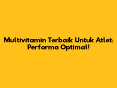Multivitamin Terbaik Untuk Atlet: Performa Optimal!