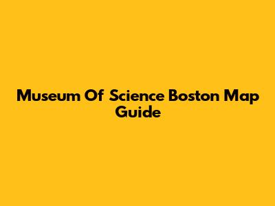 Museum Of Science Boston Map Guide