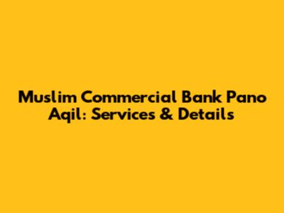Muslim Commercial Bank Pano Aqil: Services & Details