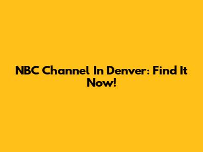 NBC Channel In Denver: Find It Now!