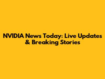 NVIDIA News Today: Live Updates & Breaking Stories