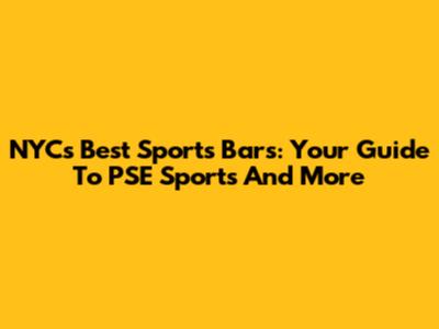 NYC's Best Sports Bars: Your Guide To PSE Sports And More