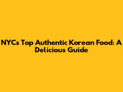 NYC's Top Authentic Korean Food: A Delicious Guide