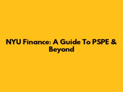 NYU Finance: A Guide To PSPE & Beyond