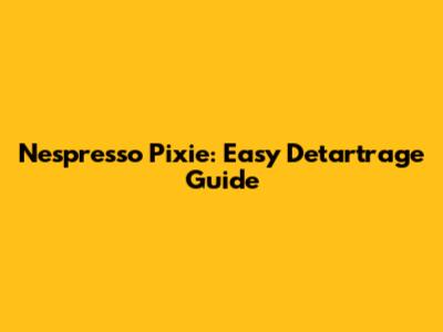 Nespresso Pixie: Easy Detartrage Guide