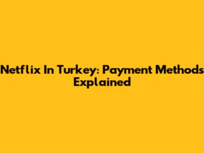 Netflix In Turkey: Payment Methods Explained