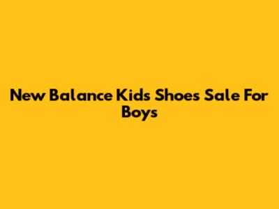 New Balance Kids' Shoes Sale For Boys