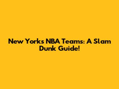 New York's NBA Teams: A Slam Dunk Guide!
