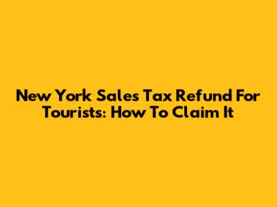New York Sales Tax Refund For Tourists: How To Claim It