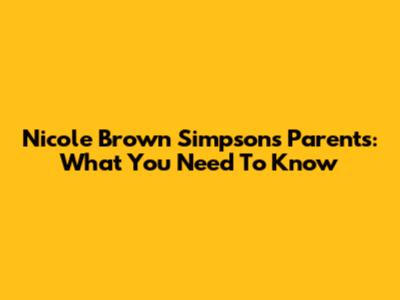 Nicole Brown Simpson's Parents: What You Need To Know