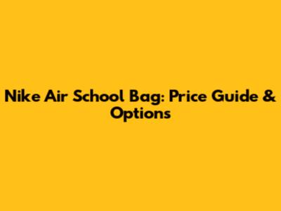 Nike Air School Bag: Price Guide & Options