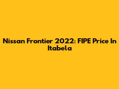 Nissan Frontier 2022: FIPE Price In Itabela
