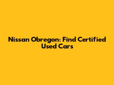 Nissan Obregon: Find Certified Used Cars