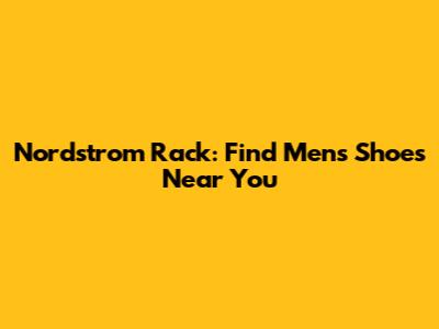 Nordstrom Rack: Find Men's Shoes Near You