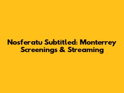 Nosferatu Subtitled: Monterrey Screenings & Streaming