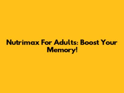 Nutrimax For Adults: Boost Your Memory!