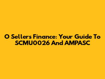 O Sellers Finance: Your Guide To SCMU0026 And AMPASC