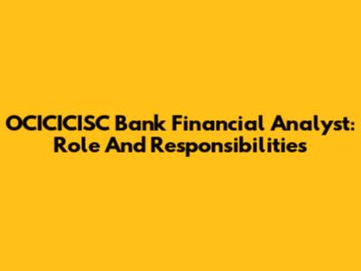 OCICICISC Bank Financial Analyst: Role And Responsibilities