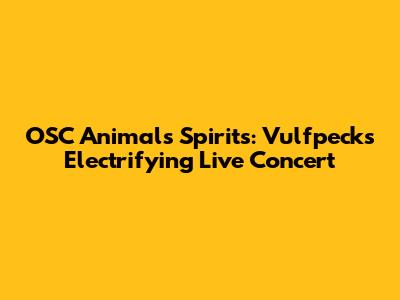 OSC Animals Spirits: Vulfpeck's Electrifying Live Concert