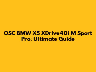 OSC BMW X5 XDrive40i M Sport Pro: Ultimate Guide