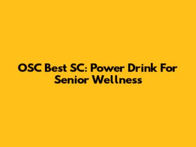 OSC Best SC: Power Drink For Senior Wellness