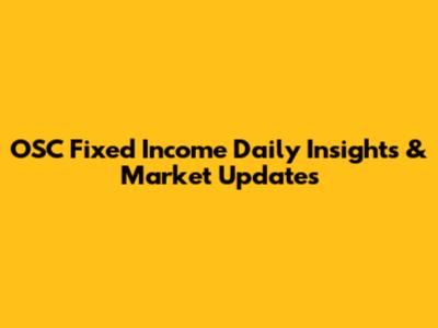 OSC Fixed Income Daily Insights & Market Updates