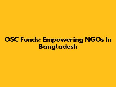 OSC Funds: Empowering NGOs In Bangladesh