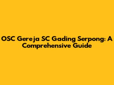 OSC Gereja SC Gading Serpong: A Comprehensive Guide