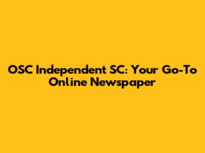 OSC Independent SC: Your Go-To Online Newspaper