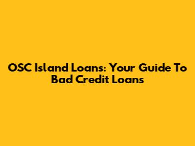 OSC Island Loans: Your Guide To Bad Credit Loans