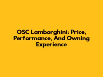 OSC Lamborghini: Price, Performance, And Owning Experience
