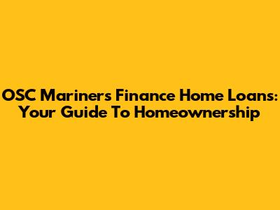 OSC Mariners Finance Home Loans: Your Guide To Homeownership