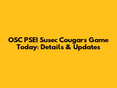 OSC PSEI Susec Cougars Game Today: Details & Updates