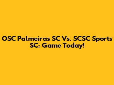 OSC Palmeiras SC Vs. SCSC Sports SC: Game Today!