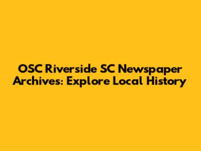 OSC Riverside SC Newspaper Archives: Explore Local History