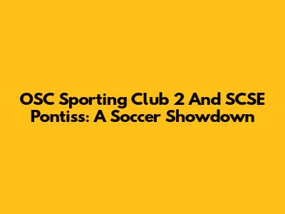 OSC Sporting Club 2 And SCSE Pontiss: A Soccer Showdown