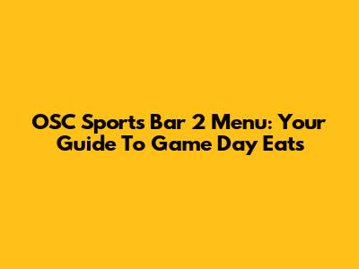 OSC Sports Bar 2 Menu: Your Guide To Game Day Eats