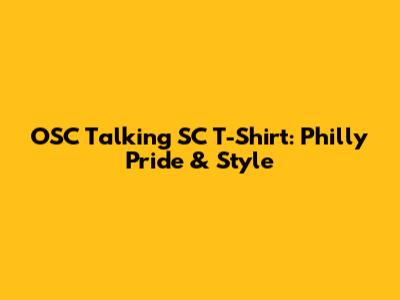 OSC Talking SC T-Shirt: Philly Pride & Style