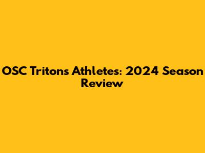 OSC Tritons Athletes: 2024 Season Review
