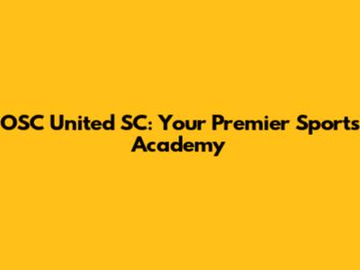 OSC United SC: Your Premier Sports Academy