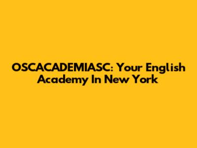 OSCACADEMIASC: Your English Academy In New York