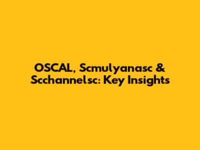 OSCAL, Scmulyanasc & Scchannelsc: Key Insights