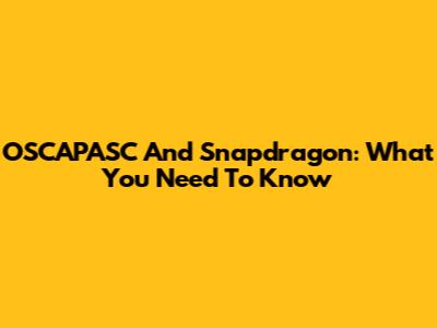 OSCAPASC And Snapdragon: What You Need To Know