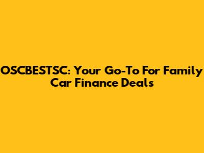 OSCBESTSC: Your Go-To For Family Car Finance Deals