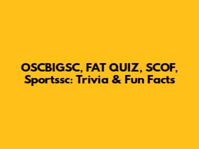 OSCBIGSC, FAT QUIZ, SCOF, Sportssc: Trivia & Fun Facts
