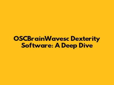OSCBrainWavesc Dexterity Software: A Deep Dive
