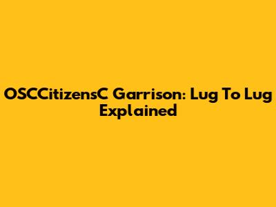 OSCCitizensC Garrison: Lug To Lug Explained