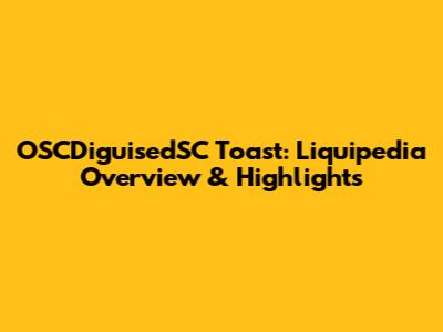 OSCDiguisedSC Toast: Liquipedia Overview & Highlights